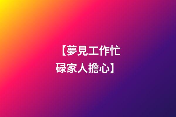 【夢見工作忙碌家人擔心】