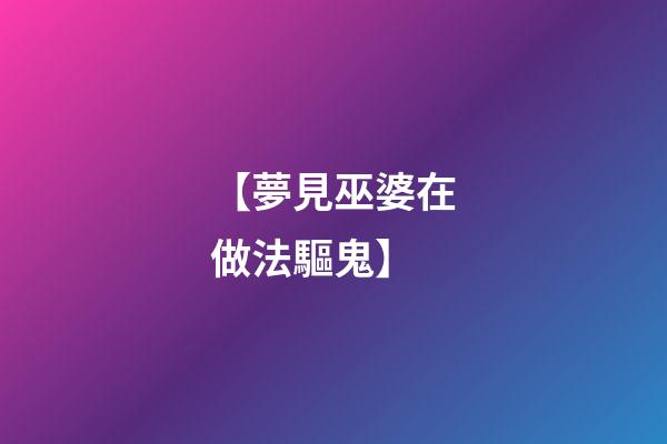 【夢見巫婆在做法驅鬼】