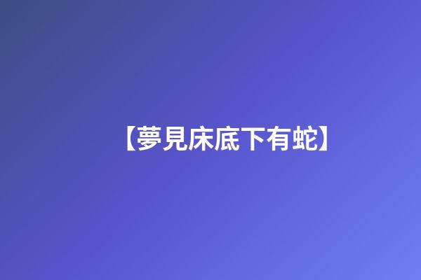 【夢見床底下有蛇】
