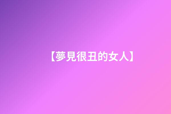 【夢見很丑的女人】