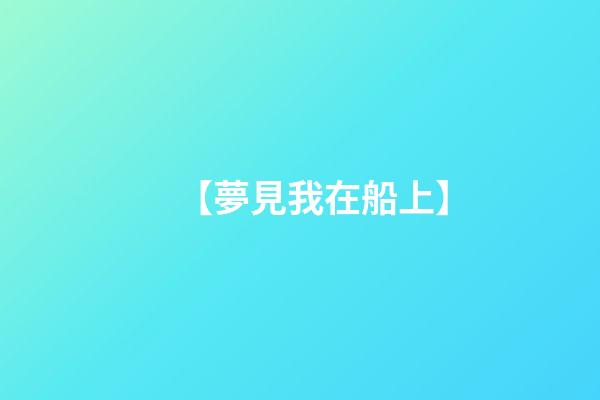 【夢見我在船上】