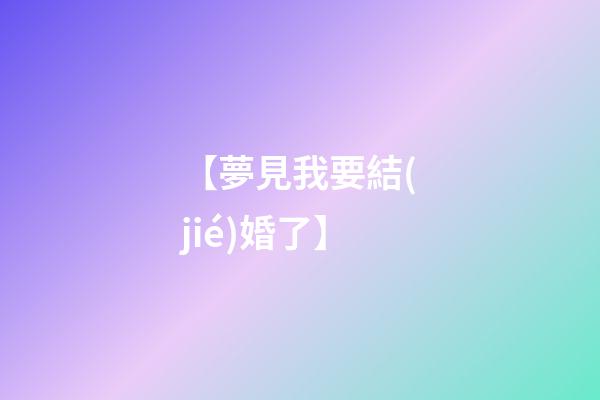 【夢見我要結(jié)婚了】