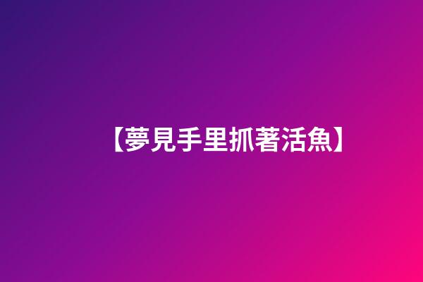 【夢見手里抓著活魚】