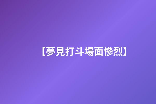 【夢見打斗場面慘烈】