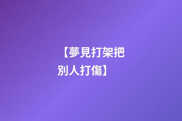 【夢見打架把別人打傷】