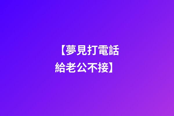 【夢見打電話給老公不接】