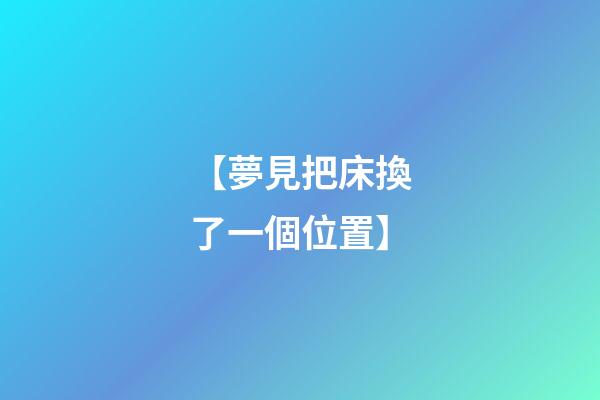 【夢見把床換了一個位置】