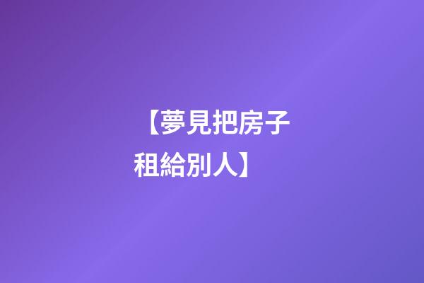 【夢見把房子租給別人】