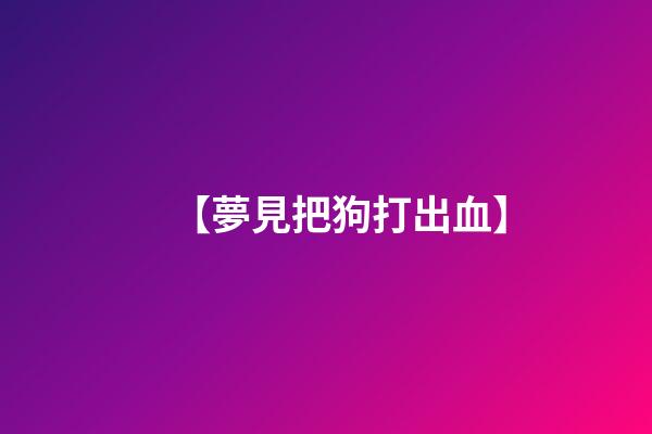 【夢見把狗打出血】