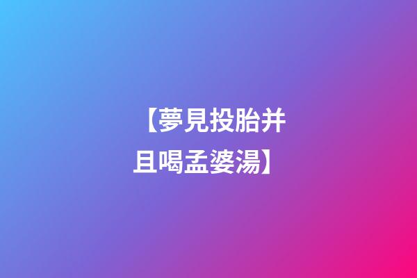 【夢見投胎并且喝孟婆湯】