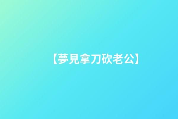 【夢見拿刀砍老公】