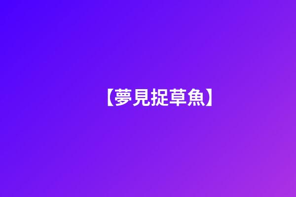 【夢見捉草魚】