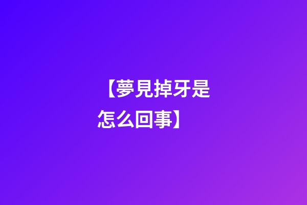 【夢見掉牙是怎么回事】