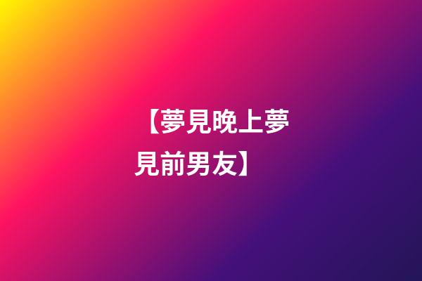 【夢見晚上夢見前男友】