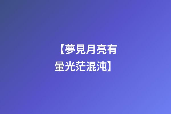 【夢見月亮有暈光茫混沌】