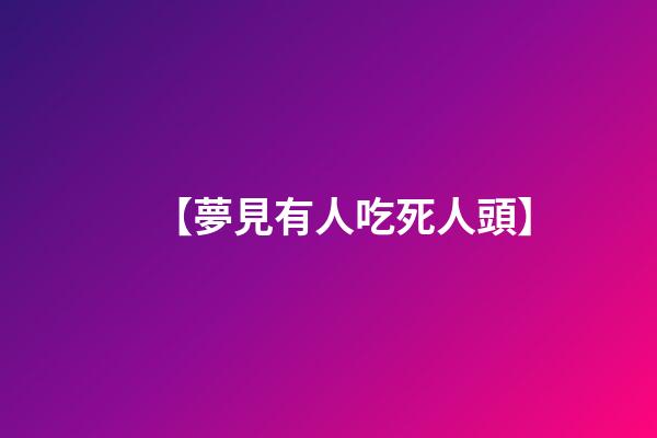 【夢見有人吃死人頭】