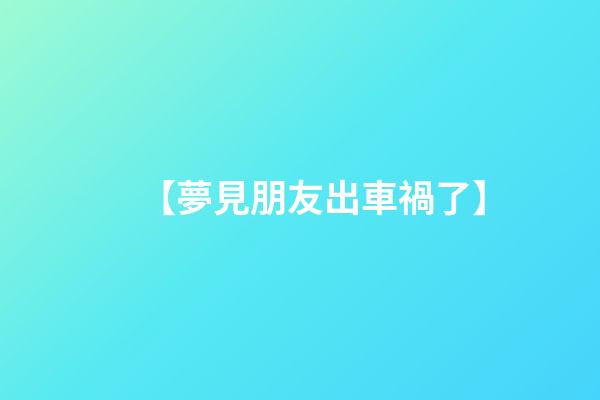 【夢見朋友出車禍了】