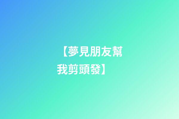 【夢見朋友幫我剪頭發】