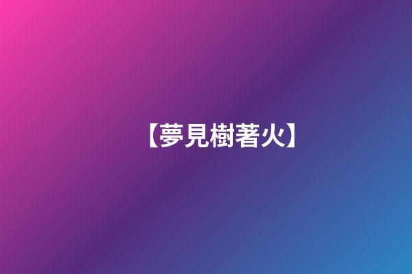 【夢見樹著火】