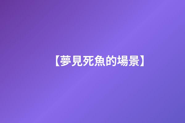 【夢見死魚的場景】