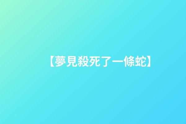 【夢見殺死了一條蛇】