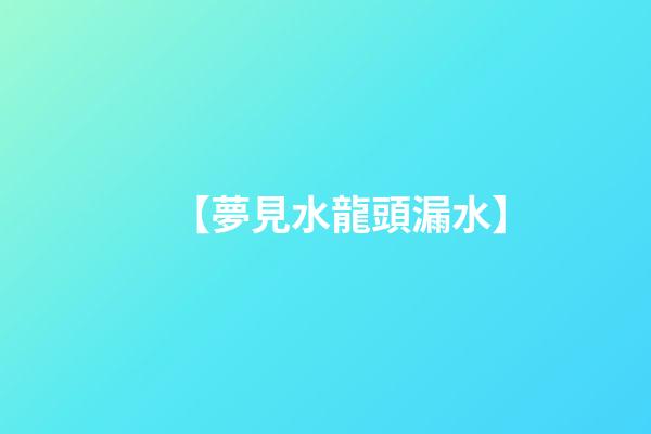 【夢見水龍頭漏水】