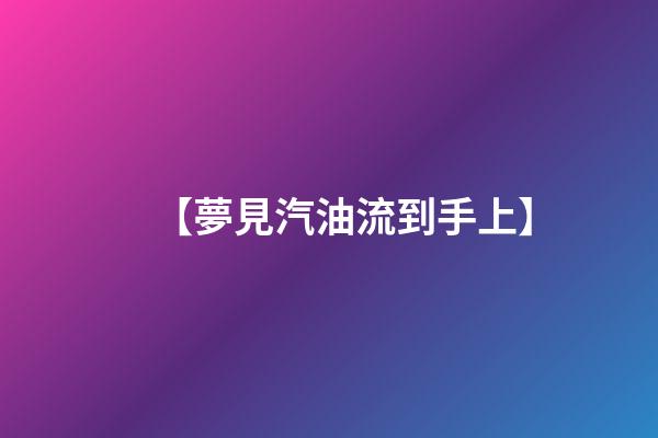 【夢見汽油流到手上】