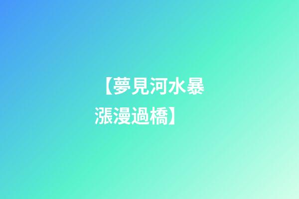 【夢見河水暴漲漫過橋】