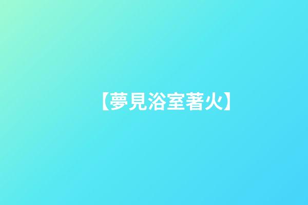 【夢見浴室著火】