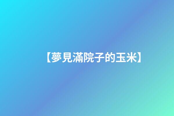 【夢見滿院子的玉米】
