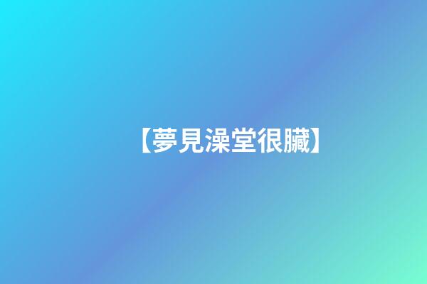 【夢見澡堂很臟】