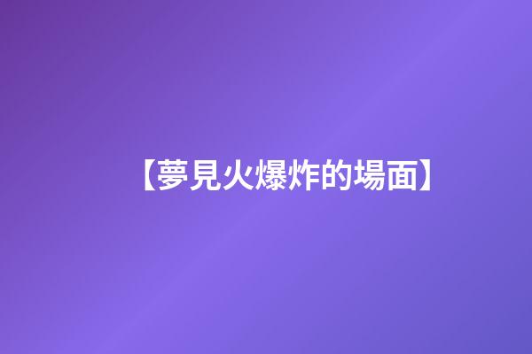 【夢見火爆炸的場面】