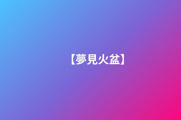 【夢見火盆】