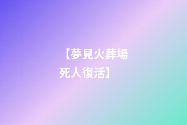【夢見火葬場死人復活】