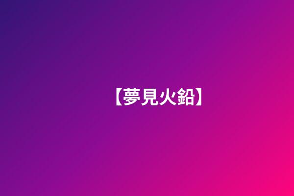【夢見火鉛】