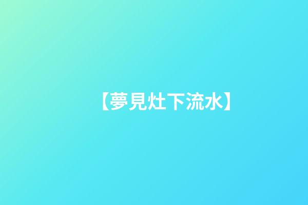 【夢見灶下流水】
