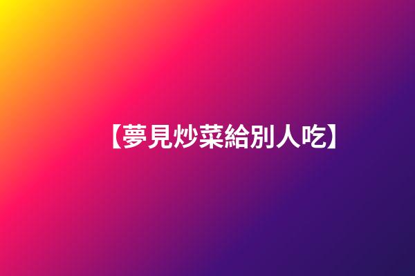【夢見炒菜給別人吃】