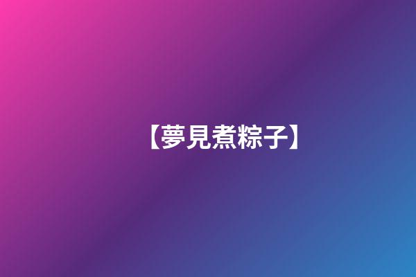 【夢見煮粽子】