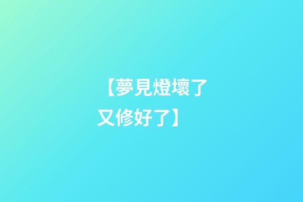 【夢見燈壞了又修好了】