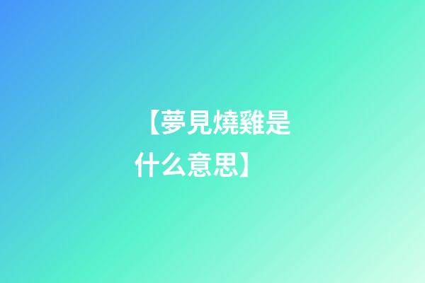 【夢見燒雞是什么意思】