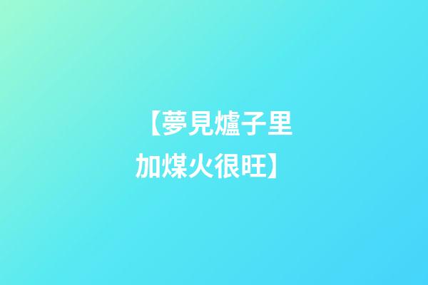 【夢見爐子里加煤火很旺】