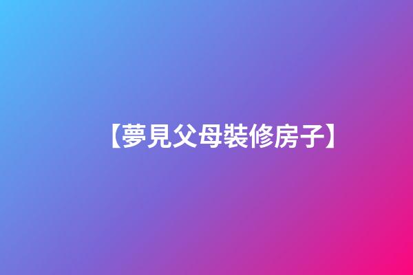 【夢見父母裝修房子】