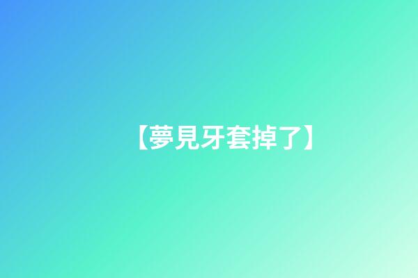 【夢見牙套掉了】