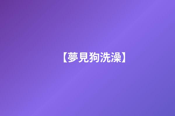 【夢見狗洗澡】
