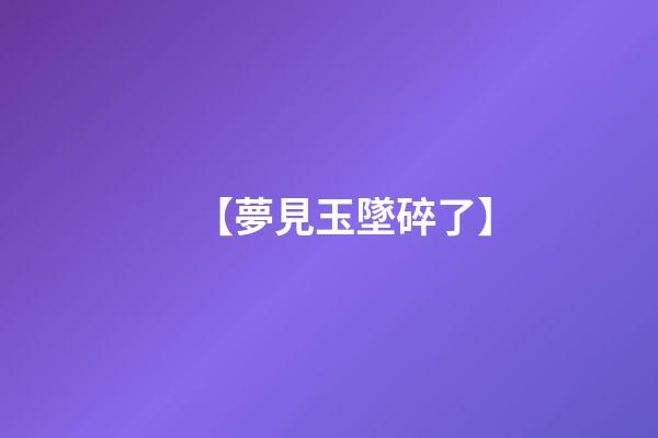 【夢見玉墜碎了】