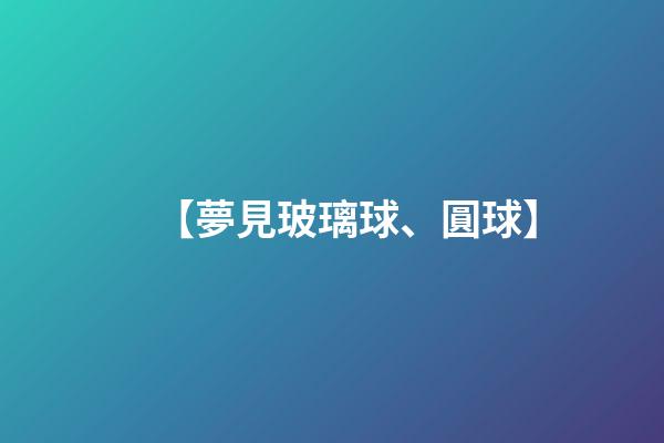 【夢見玻璃球、圓球】