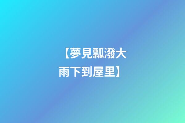 【夢見瓢潑大雨下到屋里】