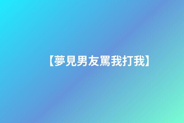 【夢見男友罵我打我】