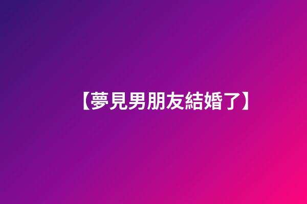 【夢見男朋友結婚了】