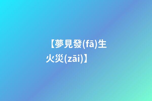 【夢見發(fā)生火災(zāi)】